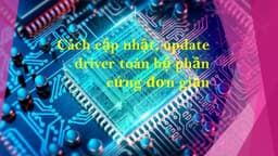 Cách cập nhật, update tất cả driver cho máy tính Window 10