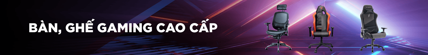 Bàn, ghế gaming cao cấp